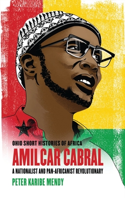 Amlcar Cabral: A Nationalist and Pan-Africanist Revolutionary - Mendy, Peter Karibe
