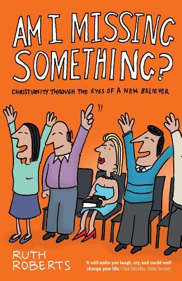 Am I Missing Something?: Christianity Through the Eyes of a New Believer - Roberts, Ruth
