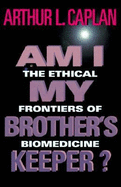 Am I My Brother S Keeper?: The Ethical Frontiers of Biomedicine - Caplan, Arthur L, Dr., and Veatch, Robert M (Editor), and Smith, David H (Editor)