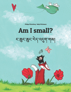 Am I small? &#3908;&#3851;&#3910;&#3956;&#3908;&#3851;&#3910;&#3956;&#3908;&#3851;&#3938;&#3962;&#3921;&#3851;&#3936;&#3921;&#3956;&#3906;&#3851;&#3906;&#3928;&#3853;: Children's Picture Book English-Tibetan (Bilingual Edition/Dual Language)