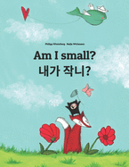 Am I small? &#51228;&#44032; &#51089;&#45208;&#50836;?: Children's Picture Book English-Korean (Bilingual Edition/Dual Language)