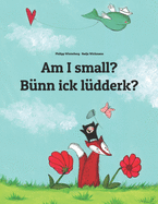 Am I small? B?nn ick l?dderk?: English-Low German/Emslandic: Children's Picture Book (Bilingual Edition)