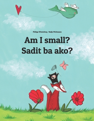 Am I small? Sadit ba ako?: English-Bicolano/Bikol/Coastal Bikol/Bikol Naga (Bicolano Central): Children's Picture Book (Bilingual Edition) - Hamer, Sandra (Translated by), and Sasis, Irene (Translated by)