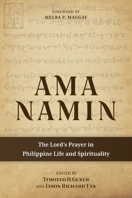 Ama Namin: The Lord's Prayer in Philippine Life and Spirituality - Gener, Timoteo D (Editor), and Tan, Jason Richard (Editor)