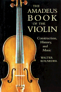 Amadeus Book of the Violin: Construction, History and Music