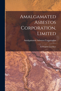 Amalgamated Asbestos Corporation, Limited [microform]: Its Property and Plant