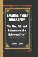 Amanda Bynes: The Rise, Fall, and Reinvention of a Hollywood Star"