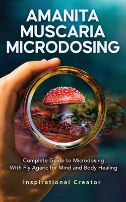 Amanita Muscaria Microdosing: Complete Guide to Microdosing With Fly Agaric for Mind and Body Healing, & Bonus - Harret, Bil, and V Sasha, Anastasia