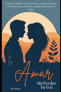Amar Sin Perder Tu Voz: La gu?a definitiva para reconocer relaciones t?xicas, cuidar tu bienestar y establecer l?mites sin culpa