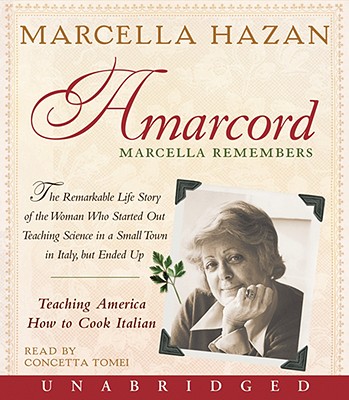 Amarcord Marcella Remembers: The Remarkable Life Story of the Woman Who Started Out Teaching Science in a Small Town in Italy, But Ended Up Teaching America How to Cook Italian - Hazan, Marcella, and Tomei, Concetta (Read by)