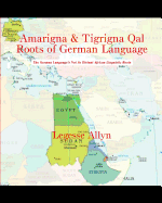 Amarigna & Tigrigna Qal Roots of German Language: The German Language's Not So Distant African Linguistic Roots