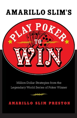 Amarillo Slim's Play Poker to Win: Million Dollar Strategies from the Legendary World Series of Poker Winner - Preston, Amarillo Slim