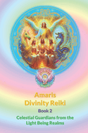 Amaris Divinity Reiki - Book 2 - Colour version: Divine Celestial Helpers from the Light Being Realms