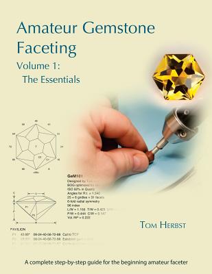 Amateur Gemstone Faceting Volume 1: The Essentials - Herbst, Tom