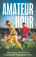 Amateur Hour: Wembley Dreams in Football's Lockdown Era