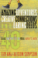 Amazing Adventures, Creative Connections, and Daring Deeds: 40 Ideas That Put Feet to Your Family's Faith