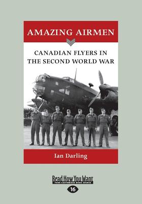 Amazing Airmen: Canadian Flyers in the Second World War - Darling, Ian