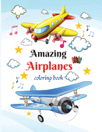 Amazing Airplanes: Cute Airplanes Coloring Book for Kids, Toddlers, Girls and Boys. Activity Workbook for Kids Ages 2+
