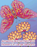 Amazing Butterflies and Flowers in Large Designs: Simple Flower and Butterfly Designs Adult Coloring Book