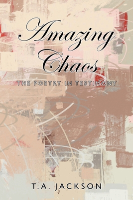 Amazing Chaos: The Poetry in Testimony - Jackson, T a