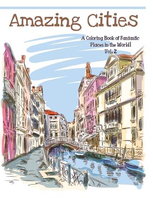 Amazing Cities: A Coloring Book of Fantastic Places in the World, Volume 2 - Best Sellers, Adult Coloring Books, and Adults, Coloring Books for