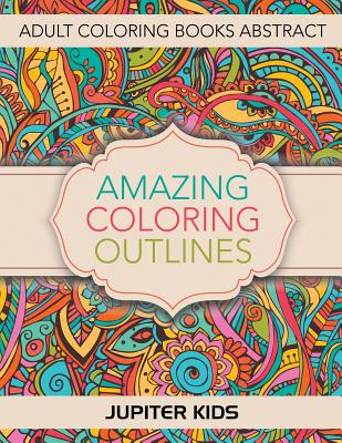 Amazing Coloring Outlines: Adult Coloring Books Abstract - Jupiter Kids