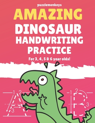 Amazing Dinosaur Handwriting Practice for 3, 4, 5 & 6 year olds!: Colouring Pages - Over 100 Pages - Letter Tracing - Monkeys, Puzzle