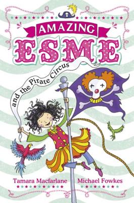 Amazing Esme and the Pirate Circus - MacFarlane, Tamara, and Fowkes, Michael