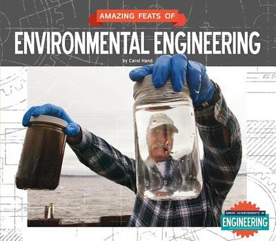 Amazing Feats of Environmental Engineering - Hand, Carol