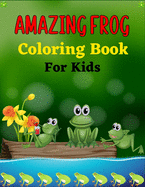 AMAZING FROG Coloring Book For Kids: 30+ Coloring pages Fun Designs For Boys And Girls - Patterns of Frogs & Toads For Children (Cool gifts)