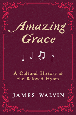 Amazing Grace: A Cultural History of the Beloved Hymn - Walvin, James