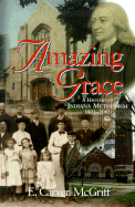 Amazing Grace: A History of Indiana Methodism 1801-2001 - McGriff, E Carver, and White, Woodie W, Bishop (Foreword by)