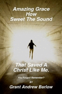 Amazing Grace How Sweet The Sound That Saved A Christ Like Me. - Barlow, Grant