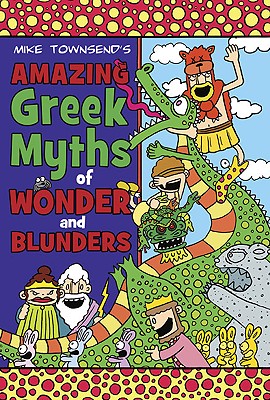 Amazing Greek Myths of Wonder and Blunders - Townsend, Mike