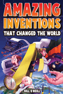 Amazing Inventions That Changed The World: The True Stories About The Revolutionary And Accidental Inventions That Changed Our World