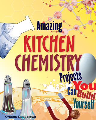 Amazing Kitchen Chemistry Projects: You Can Build Yourself - Light Brown, Cynthia