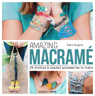 Amazing Macrame: 29 Knotted & Beaded Accessories to Make