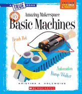 Amazing Makerspace DIY Basic Machines (a True Book: Makerspace Projects)