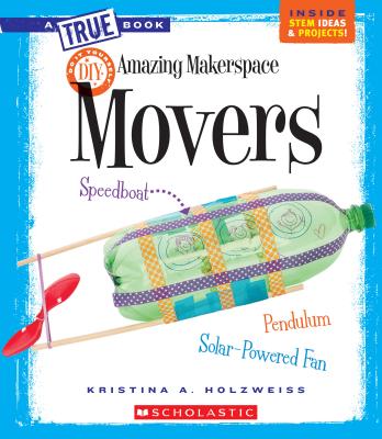 Amazing Makerspace DIY Movers (a True Book: Makerspace Projects) - Holzweiss, Kristina A