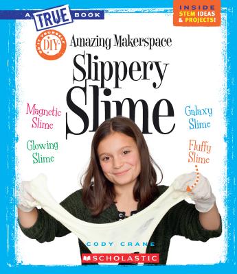 Amazing Makerspace DIY Slippery Slime (a True Book: Makerspace Projects) - Crane, Cody