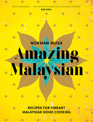 Amazing Malaysian: Recipes for Vibrant Malaysian Home-Cooking - Musa, Norman