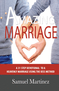 Amazing Marriage: A 31 Step Devotional to a Heavenly Marriage Using the Kiss Method