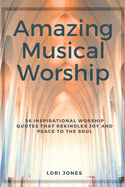 Amazing Musical Worship: 56 inspirational worship quotes that rekindles joy and peace to the soul