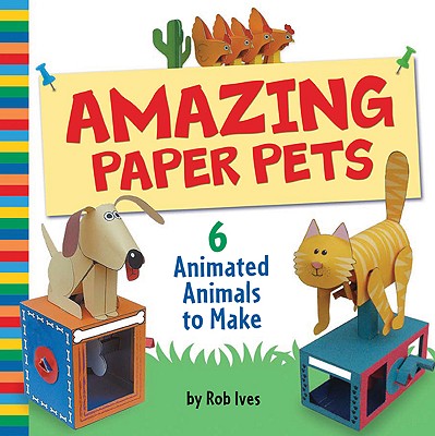 Amazing Paper Pets: 6 Animated Animals to Make - Ives, Rob
