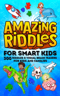 Amazing Riddles for Smart Kids, 300 Riddles and Visual Brainteasers for Kids and Families: Easy to Hard Trick Questions and Picture Puzzles for the Whole Family to Enjoy