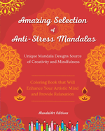 Amazing Selection of Anti-Stress Mandalas Self-Help Coloring Book Unique Mandala Designs Source of Creativity: Great Coloring Book that Will Enhance Your Artistic Mind and Provide Relaxation