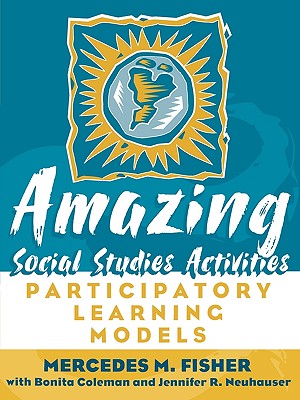 Amazing Social Studies Activities: Participatory Learning Models - Fisher, Mercedes M, and Coleman, Bonita, and Neuhauser, Jennifer