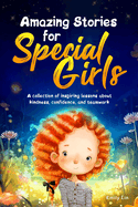 Amazing Stories for Special Girls: A Collection of Inspiring Lessons About Kindness, Confidence, and Teamwork
