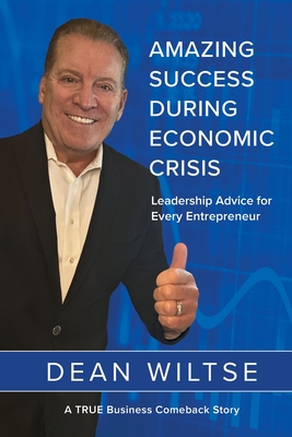 Amazing Success During Economic Crisis: Strategic Leadership Advice for Every Entrepreneur - Lyons, Barry (Editor), and Wiltse, Dean