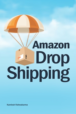 Amazon DropShipping: This book explores selecting profitable niches, sourcing quality products, scaling your business efficiently, and tackling challenges and risks - Vishwakarma, Kamlesh